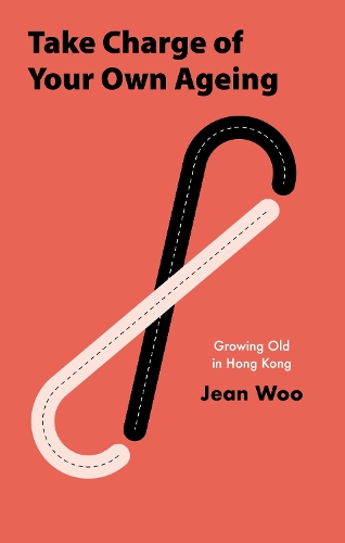 Take Charge of Your Own Aging – Growing Old in Hong Kong Woo Hardback