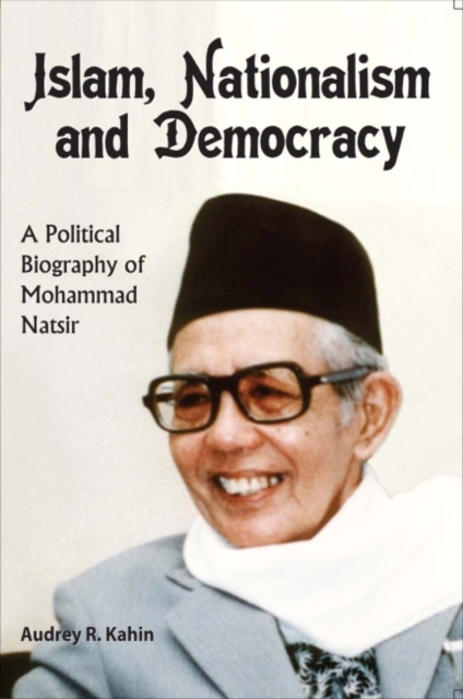 Islam, Nationalism and Democracy – A Political Biography of Mohammad Natsir