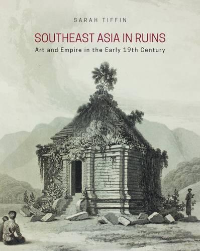 Southeast Asia in Ruins – Art and Empire in the Early 19th Century Tiffin