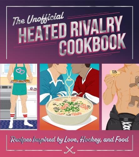 The Unofficial Heated Rivalry Cookbook: Recipes Inspired by Love, Hockey, and Food